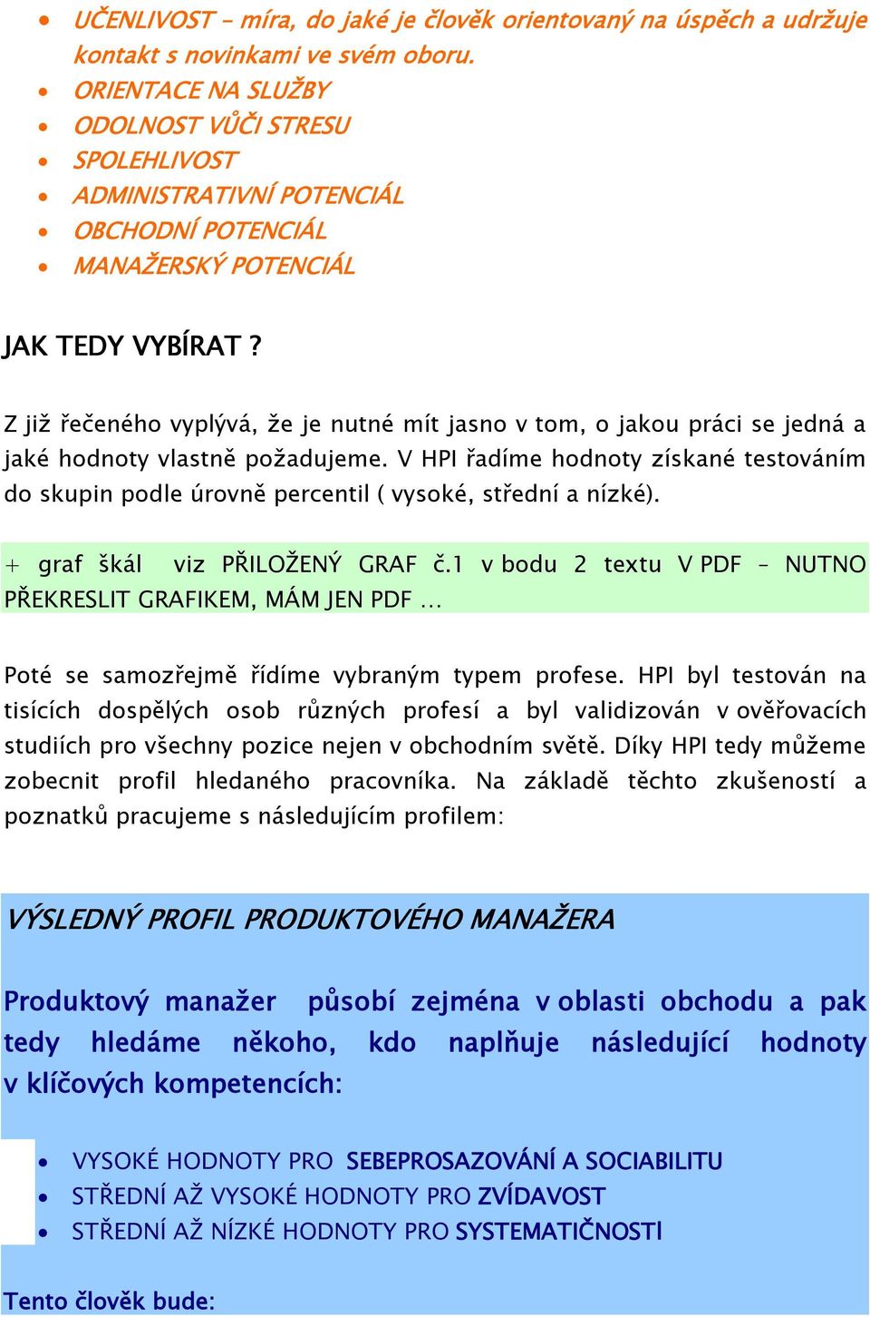 Z již řečeného vyplývá, že je nutné mít jasno v tom, o jakou práci se jedná a jaké hodnoty vlastně požadujeme.