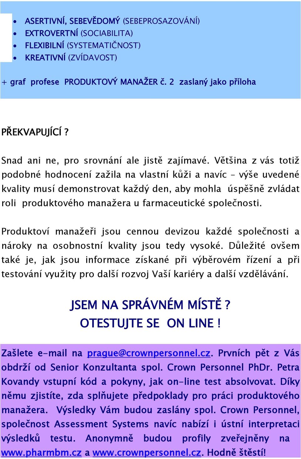 Většina z vás totiž podobné hodnocení zažila na vlastní kůži a navíc výše uvedené kvality musí demonstrovat každý den, aby mohla úspěšně zvládat roli produktového manažera u farmaceutické společnosti.