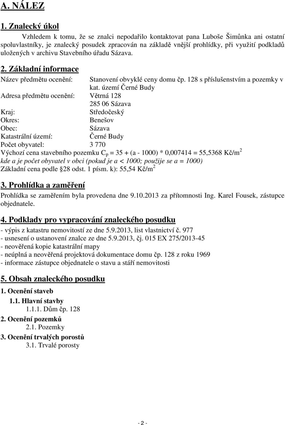 uložených v archivu Stavebního úřadu Sázava. 2. Základní informace Název předmětu ocenění: Stanovení obvyklé ceny domu čp. 128 s příslušenstvím a pozemky v kat.