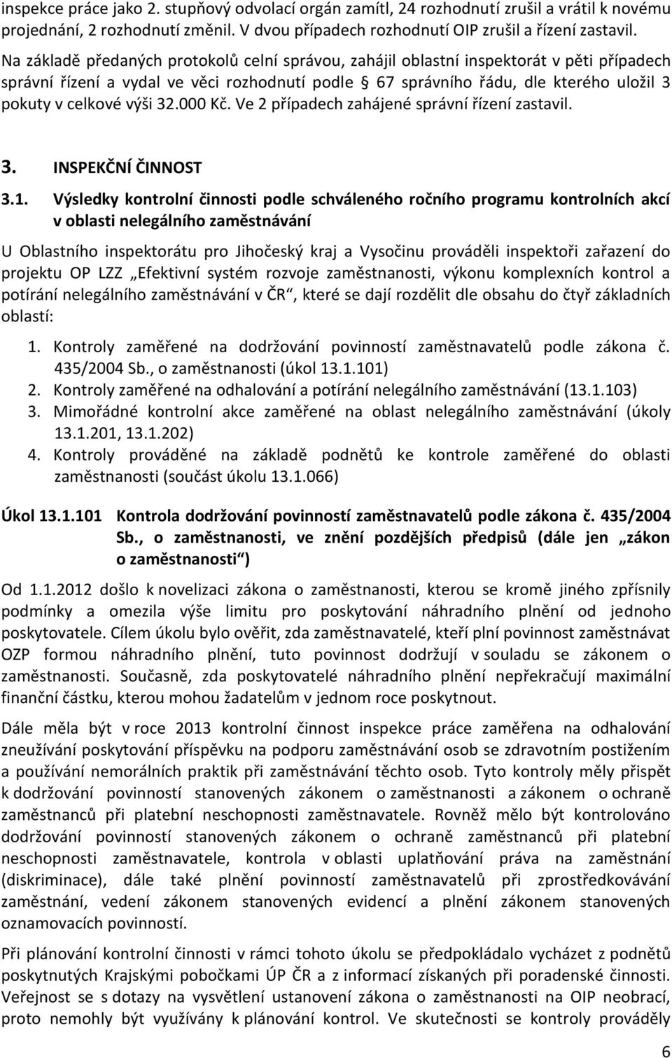 výši 32.000 Kč. Ve 2 případech zahájené správní řízení zastavil. 3. INSPEKČNÍ ČINNOST 3.1.