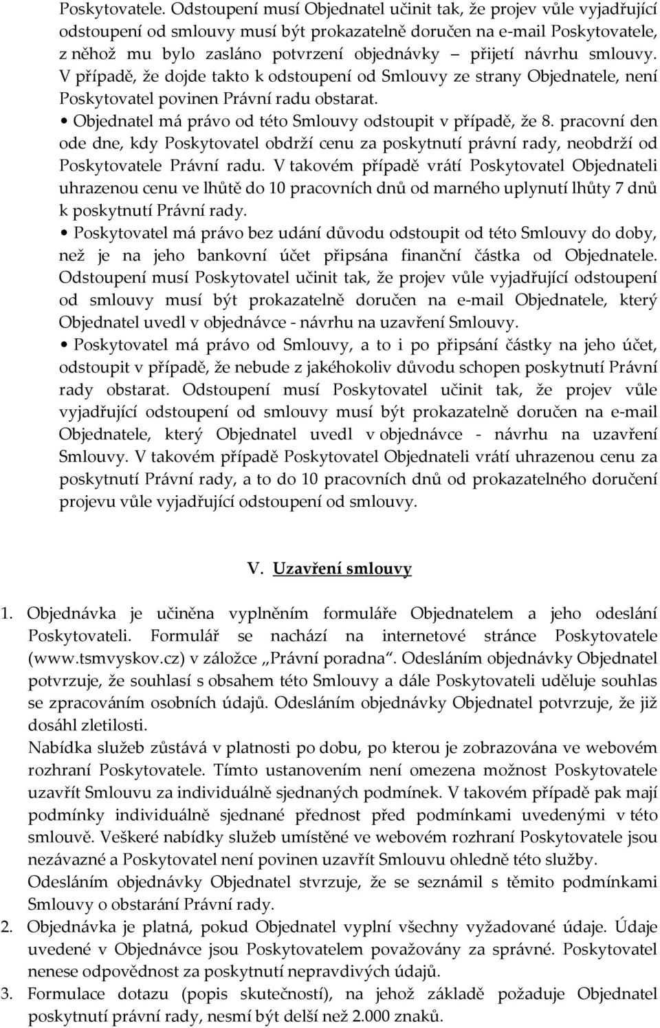 návrhu smlouvy. V případě, že dojde takto k odstoupení od Smlouvy ze strany Objednatele, není Poskytovatel povinen Právní radu obstarat. Objednatel má právo od této Smlouvy odstoupit v případě, že 8.