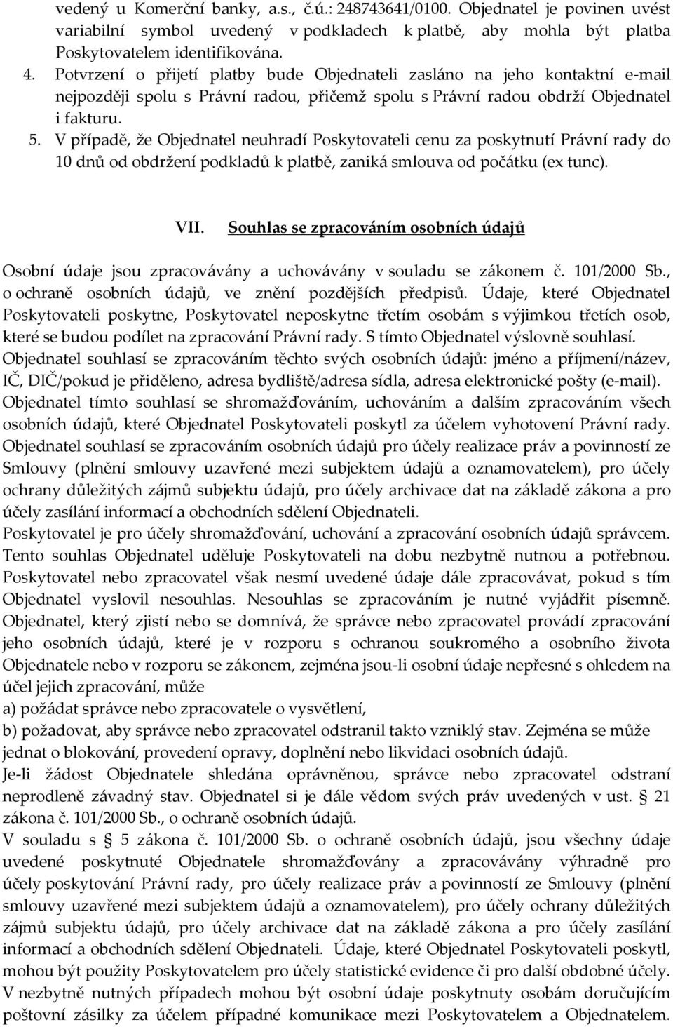 V případě, že Objednatel neuhradí Poskytovateli cenu za poskytnutí Právní rady do 10 dnů od obdržení podkladů k platbě, zaniká smlouva od počátku (ex tunc). VII.