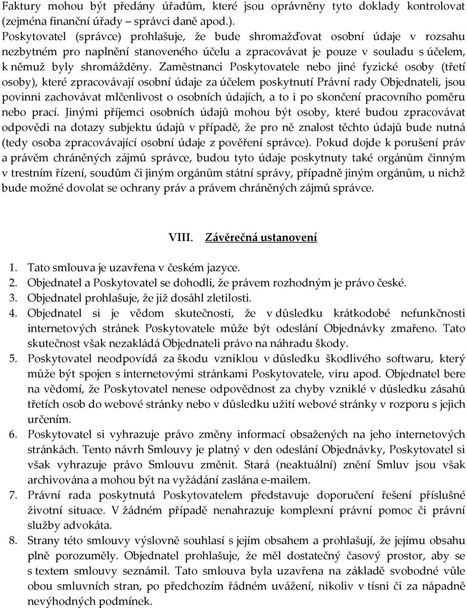 Zaměstnanci Poskytovatele nebo jiné fyzické osoby (třetí osoby), které zpracovávají osobní údaje za účelem poskytnutí Právní rady Objednateli, jsou povinni zachovávat mlčenlivost o osobních údajích,