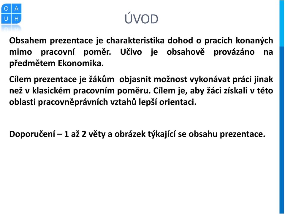 Cílem prezentace je žákům objasnit možnost vykonávat práci jinak než v klasickém pracovním