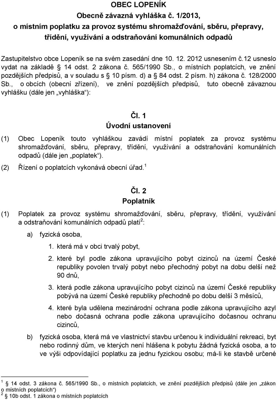 2012 usnesením č.12 usneslo vydat na základě 14 odst. 2 zákona č. 565/1990 Sb., o místních poplatcích, ve znění pozdějších předpisů, a v souladu s 10 písm. d) a 84 odst. 2 písm. h) zákona č.