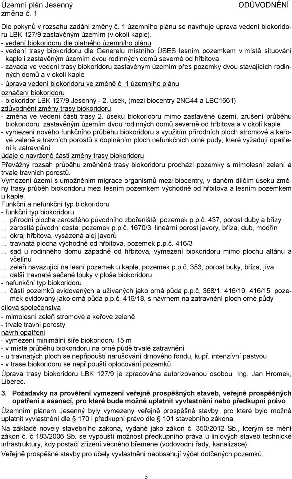 hřbitova - závada ve vedení trasy biokoridoru zastavěným územím přes pozemky dvou stávajících rodinných domů a v okolí kaple - úprava vedení biokoridoru ve změně č.