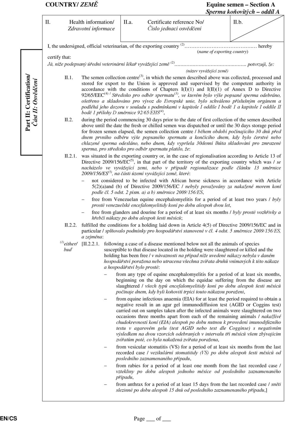 The semen collection centre (3), in which the semen described above was collected, processed and stored for export to the Union is approved and supervised by the competent authority in accordance