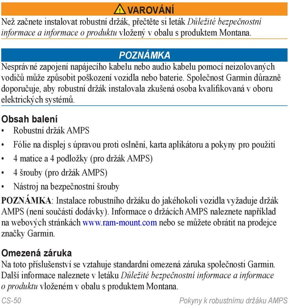 Společnost Garmin důrazně doporučuje, aby robustní držák instalovala zkušená osoba kvalifikovaná v oboru elektrických systémů.