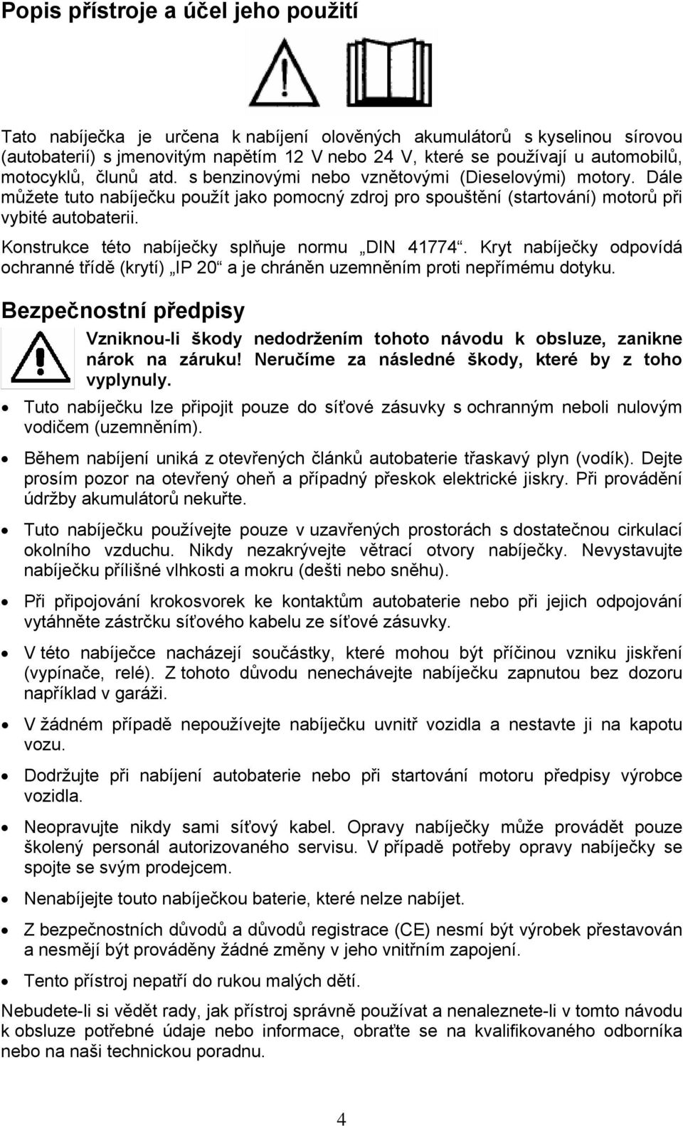 Konstrukce této nabíječky splňuje normu DIN 41774. Kryt nabíječky odpovídá ochranné třídě (krytí) IP 20 a je chráněn uzemněním proti nepřímému dotyku.