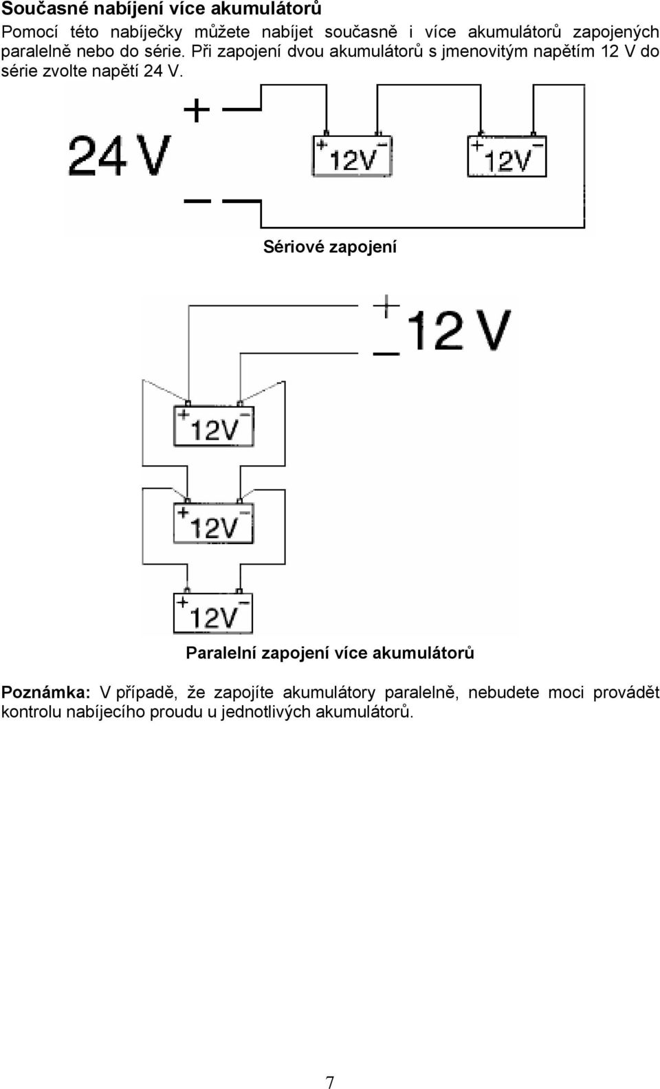 Při zapojení dvou akumulátorů s jmenovitým napětím 12 V do série zvolte napětí 24 V.