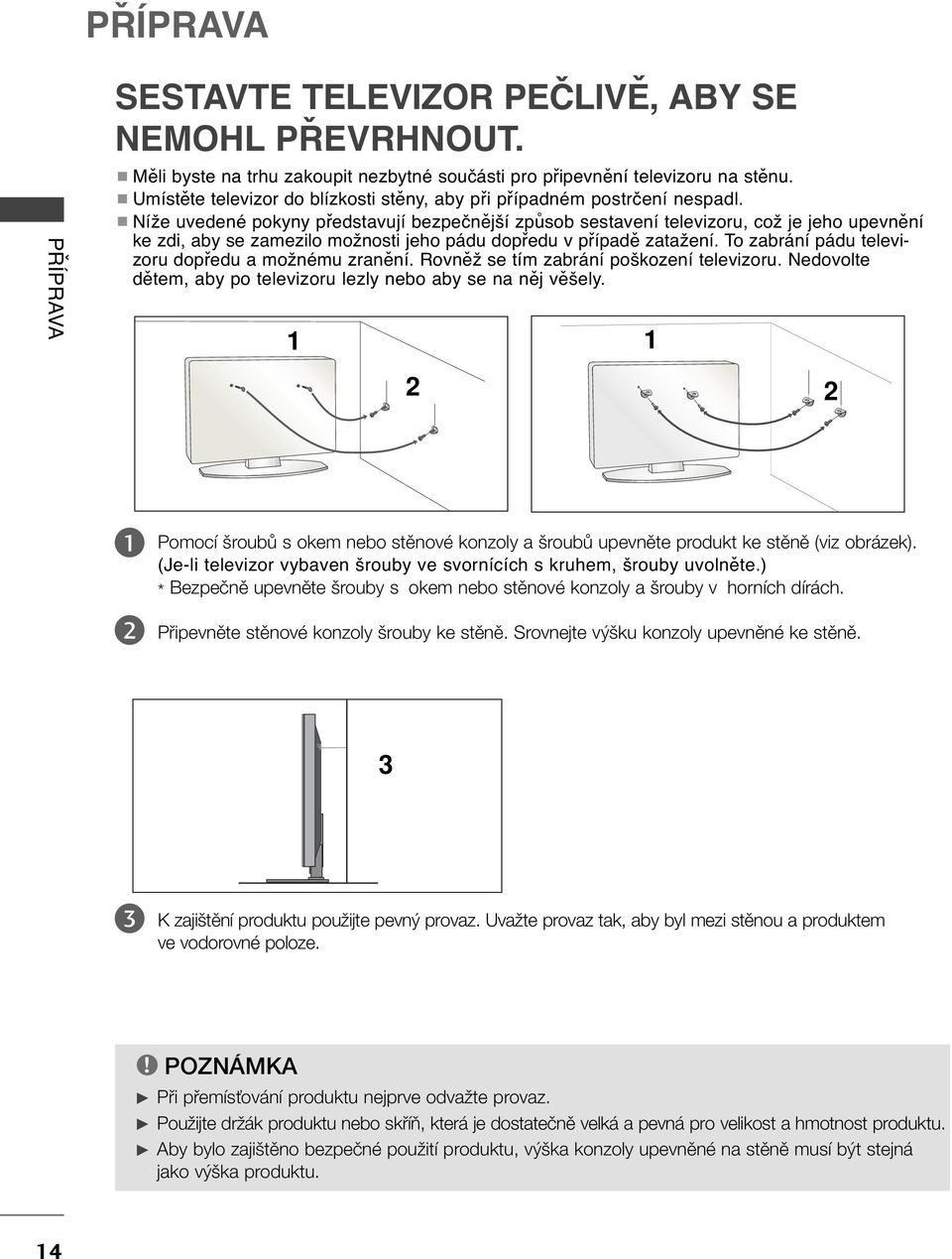 A Níže uvedené pokyny představují bezpečnější způsob sestavení televizoru, což je jeho upevnění ke zdi, aby se zamezilo možnosti jeho pádu dopředu v případě zatažení.