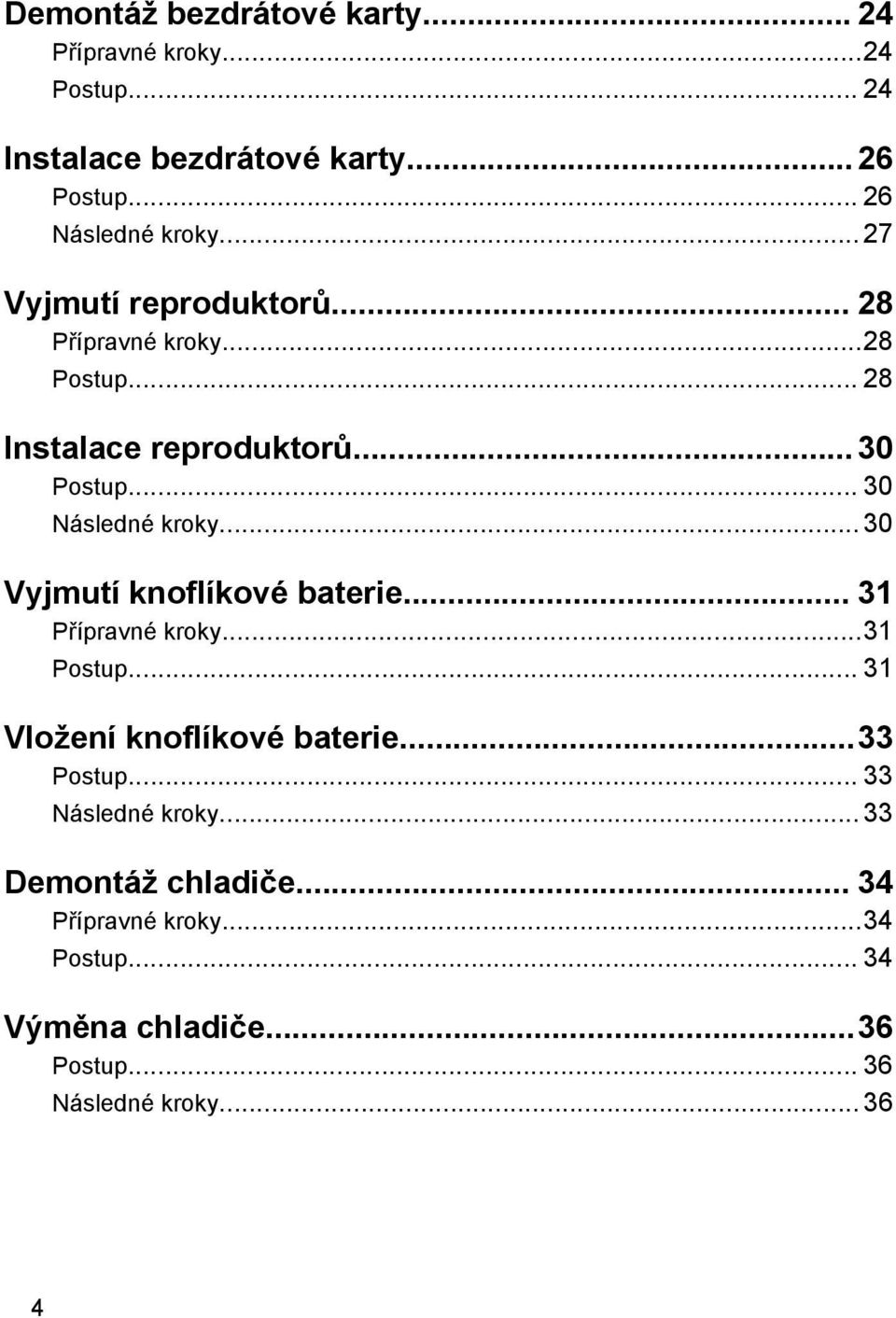 .. 30 Vyjmutí knoflíkové baterie... 31 Přípravné kroky...31 Postup... 31 Vložení knoflíkové baterie...33 Postup.