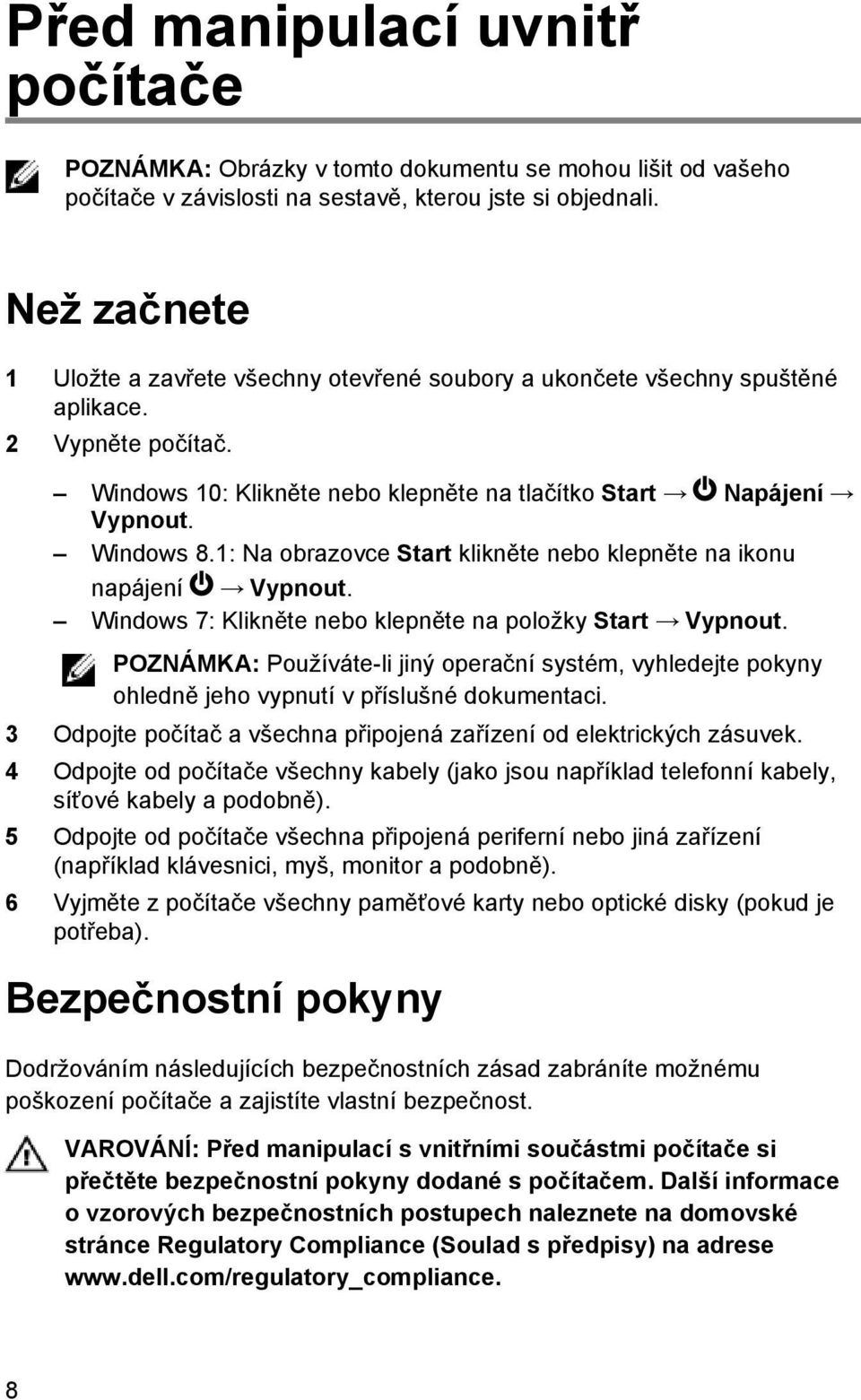 1: Na obrazovce Start klikněte nebo klepněte na ikonu napájení Vypnout. Windows 7: Klikněte nebo klepněte na položky Start Vypnout.