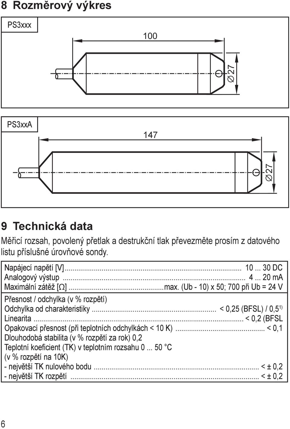 (Ub - 10) x 50; 700 při Ub = 24 V Přesnost / odchylka (v % rozpětí) Odchylka od charakteristiky... < 0,25 (BFSL) / 0,5 1) Linearita.