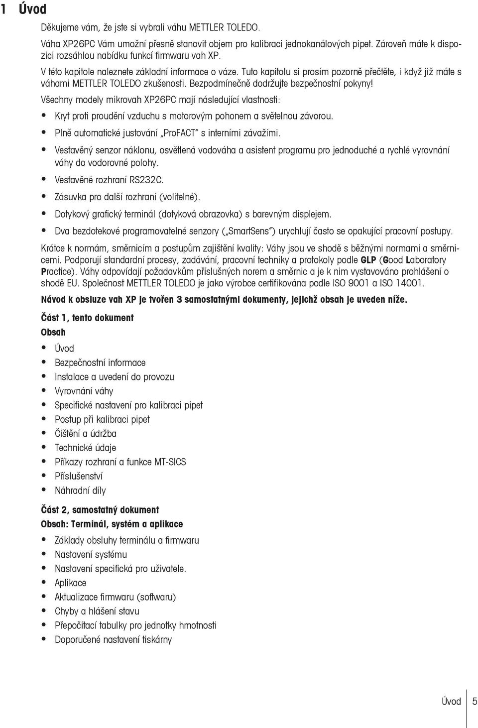 Tuto kapitolu si prosím pozorně přečtěte, i když již máte s váhami METTLER TOLEDO zkušenosti. Bezpodmínečně dodržujte bezpečnostní pokyny!