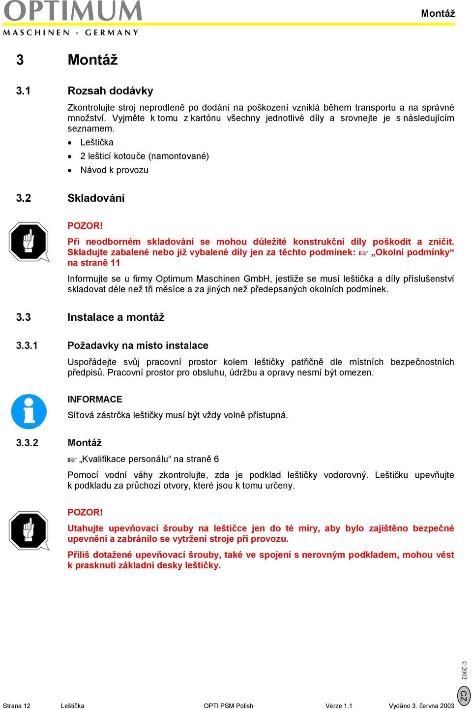 Při neodborném skladování se mohou důležité konstrukční díly poškodit a zničit.