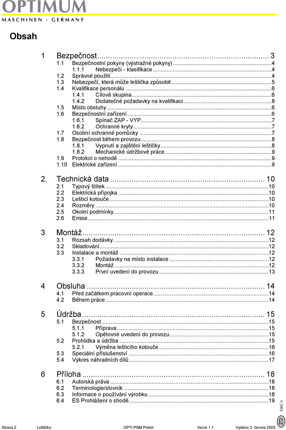 ..7 1.7 Osobní ochranné pomůcky...7 1.8 Bezpečnost během provozu...8 1.8.1 Vypnutí a zajištění leštičky...8 1.8.2 Mechanické údržbové práce...9 1.9 Protokol o nehodě...9 1.10 Elektrické zařízení...9 2.