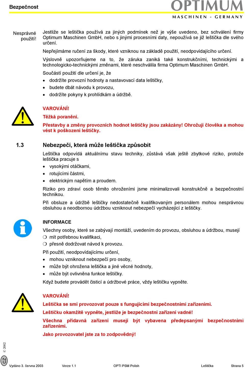Nepřejímáme ručení za škody, které vzniknou na základě použití, neodpovídajícího určení.
