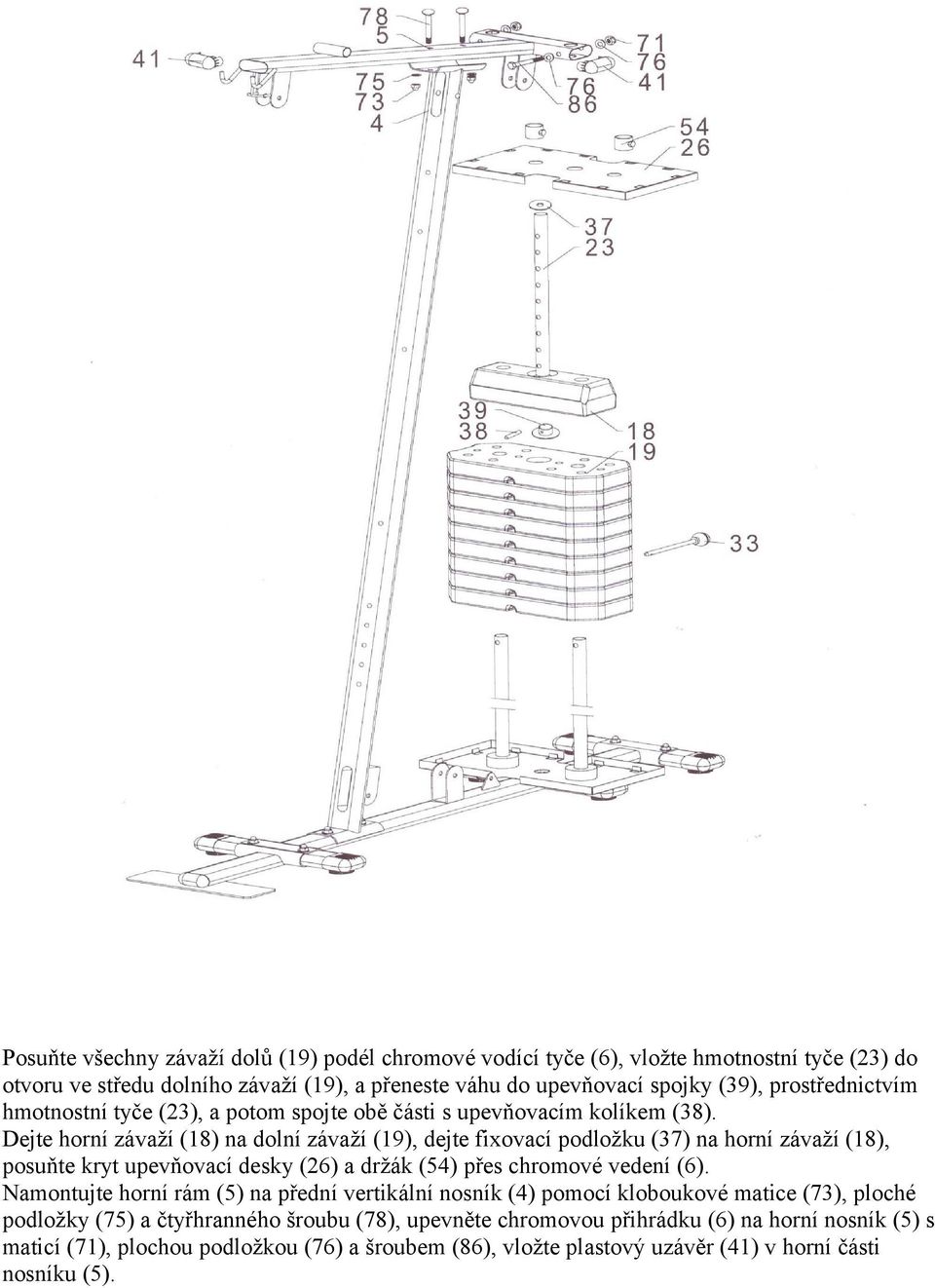 Dejte horní závaží (18) na dolní závaží (19), dejte fixovací podložku (37) na horní závaží (18), posuňte kryt upevňovací desky (26) a držák (54) přes chromové vedení (6).