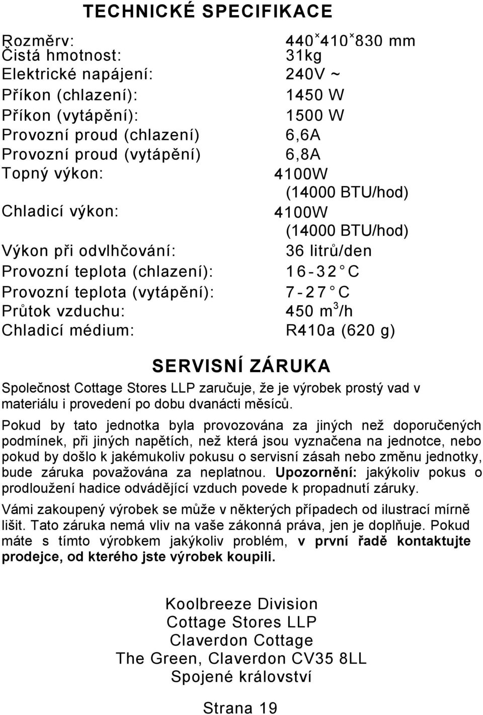 Průtok vzduchu: 450 m 3 /h Chladicí médium: R410a (620 g) SERVISNÍ ZÁRUKA Společnost Cottage Stores LLP zaručuje, že je výrobek prostý vad v materiálu i provedení po dobu dvanácti měsíců.