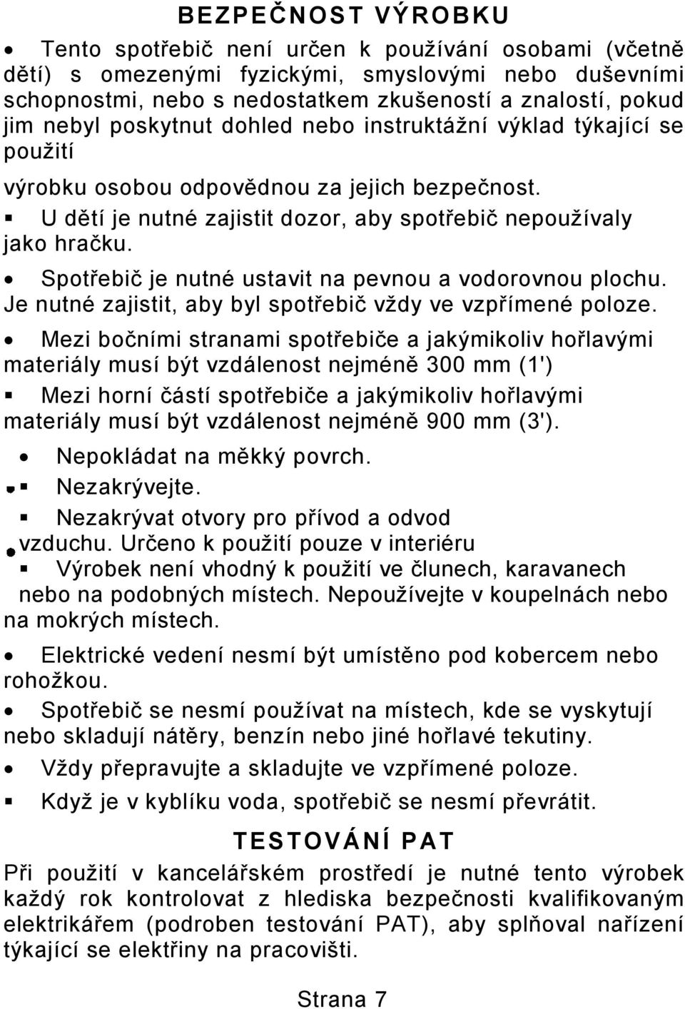 Spotřebič je nutné ustavit na pevnou a vodorovnou plochu. Je nutné zajistit, aby byl spotřebič vždy ve vzpřímené poloze.