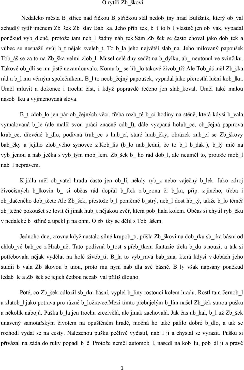 To b_la jeho největší slab_na. Jeho milovaný papoušek Tob_áš se za to na Zb_ška velmi zlob_l. Musel celé dny sedět na b_dýlku, ab_ neutonul ve svinčíku. Takové ob_dlí se mu jistě nezamlouvalo.
