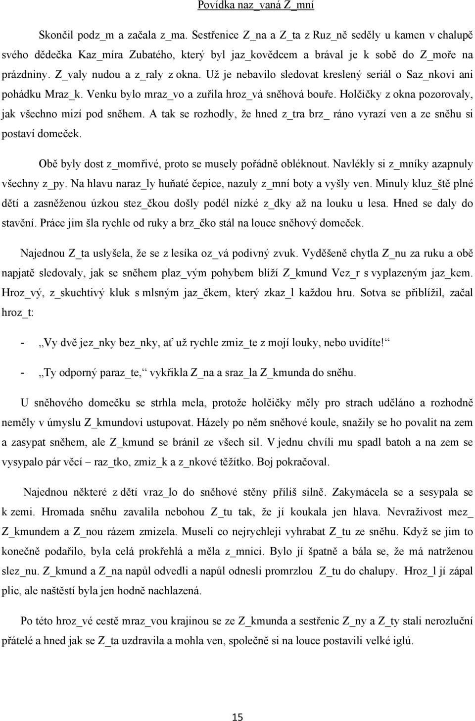 Už je nebavilo sledovat kreslený seriál o Saz_nkovi ani pohádku Mraz_k. Venku bylo mraz_vo a zuřila hroz_vá sněhová bouře. Holčičky z okna pozorovaly, jak všechno mizí pod sněhem.