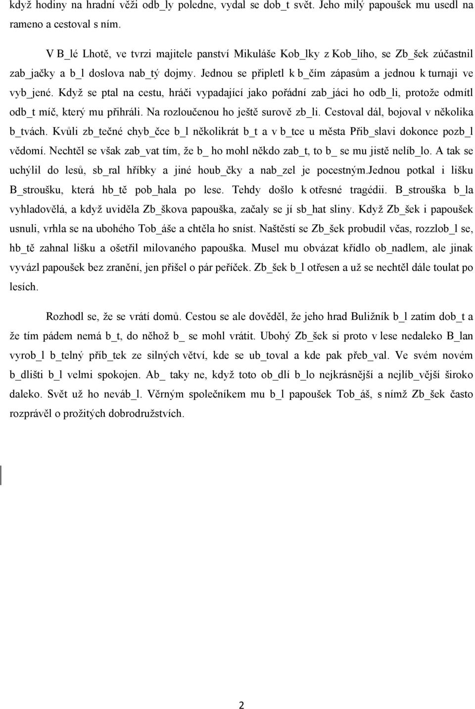 Když se ptal na cestu, hráči vypadající jako pořádní zab_jáci ho odb_li, protože odmítl odb_t míč, který mu přihráli. Na rozloučenou ho ještě surově zb_li. Cestoval dál, bojoval v několika b_tvách.