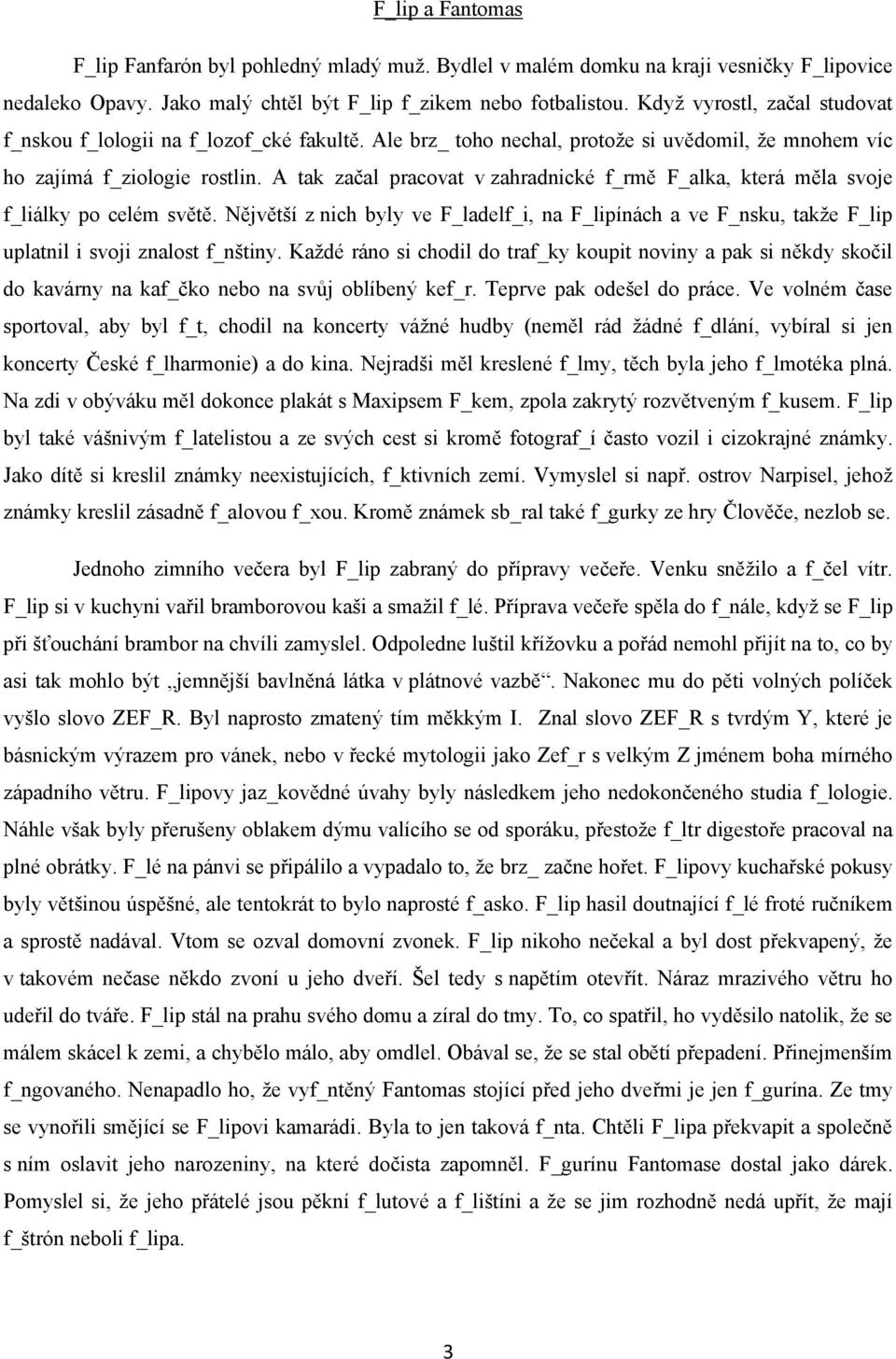 A tak začal pracovat v zahradnické f_rmě F_alka, která měla svoje f_liálky po celém světě. Nějvětší z nich byly ve F_ladelf_i, na F_lipínách a ve F_nsku, takže F_lip uplatnil i svoji znalost f_nštiny.