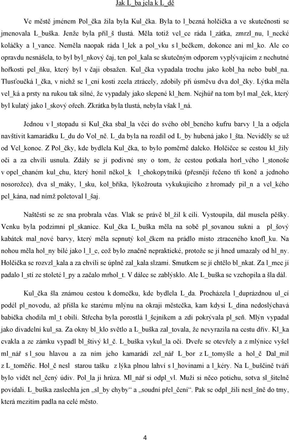 Ale co opravdu nesnášela, to byl byl_nkový čaj, ten pol_kala se skutečným odporem vyplývajícím z nechutné hořkosti pel_ňku, který byl v čaji obsažen. Kul_čka vypadala trochu jako kobl_ha nebo bubl_na.