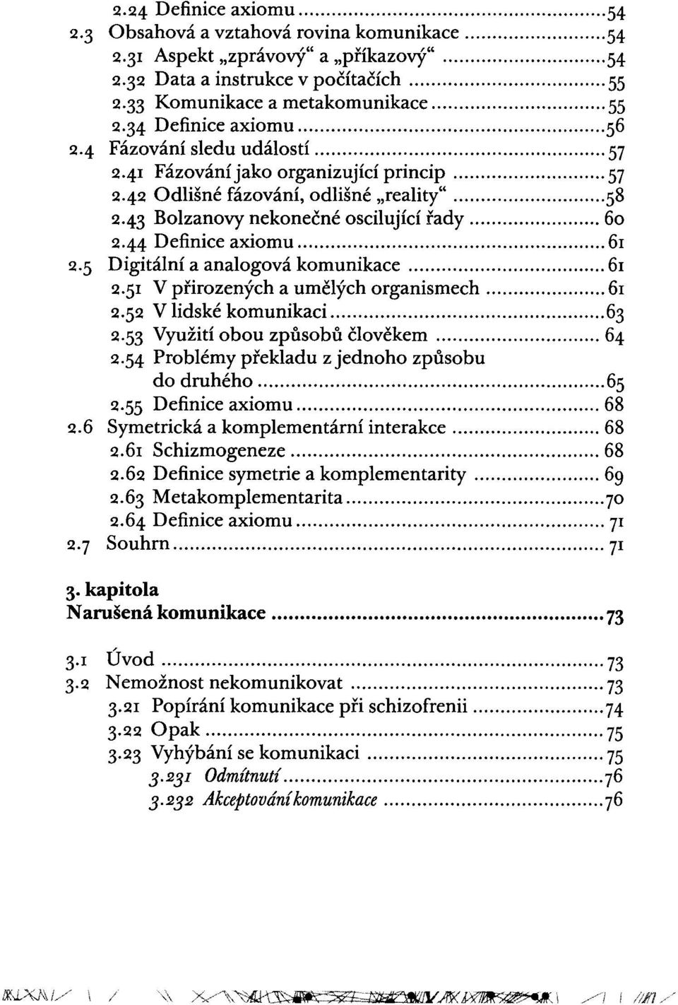.. 57 Q 4Q Odlišné fázování, odlišné "reality"... 58 Q.43 Bolzanovy nekonečné oscilující řady... 60 Q.44 Definice axiomu... 61 Q.5 Digitální a analogová komunikace... 61 Q.51 V přirozených a umělých organismech.