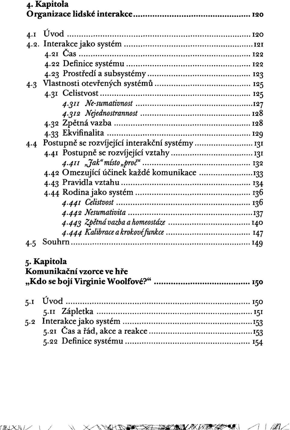 4 Postupně se rozvíjející interakční systémy... 131 4.41 Postupně se rozvíjející vztahy... 131 4.411 "Ja 7: k" mls 't o" p roc V"... 132 4.42 Omezující účinek každé komunikace... 133 4.
