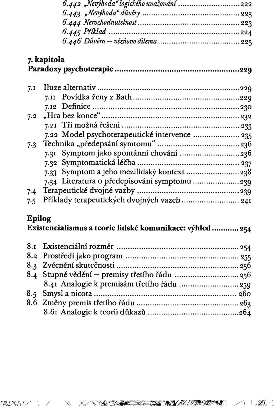 21 Tři možná řešení... 233 7.22 Model psychoterapeutické intervence... 235 7.3 Technika "předepsání symtomu"... 236 7.31 Symptom jako spontánní chování... 236 7.32 Symptomatická léčba... 237 7.