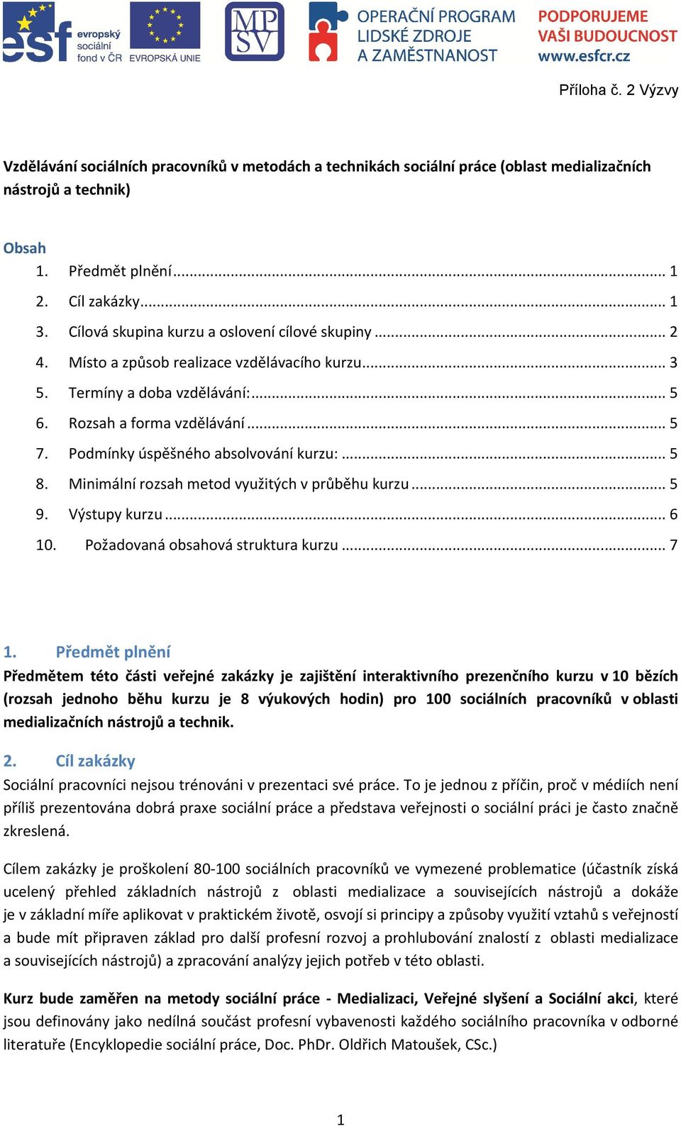 .. 5 Podmínky úspěšného absolvování kurzu:... 5 Minimální rozsah metod využitých v průběhu kurzu... 5 Výstupy kurzu... 6 Požadovaná obsahová struktura kurzu... 7 1.