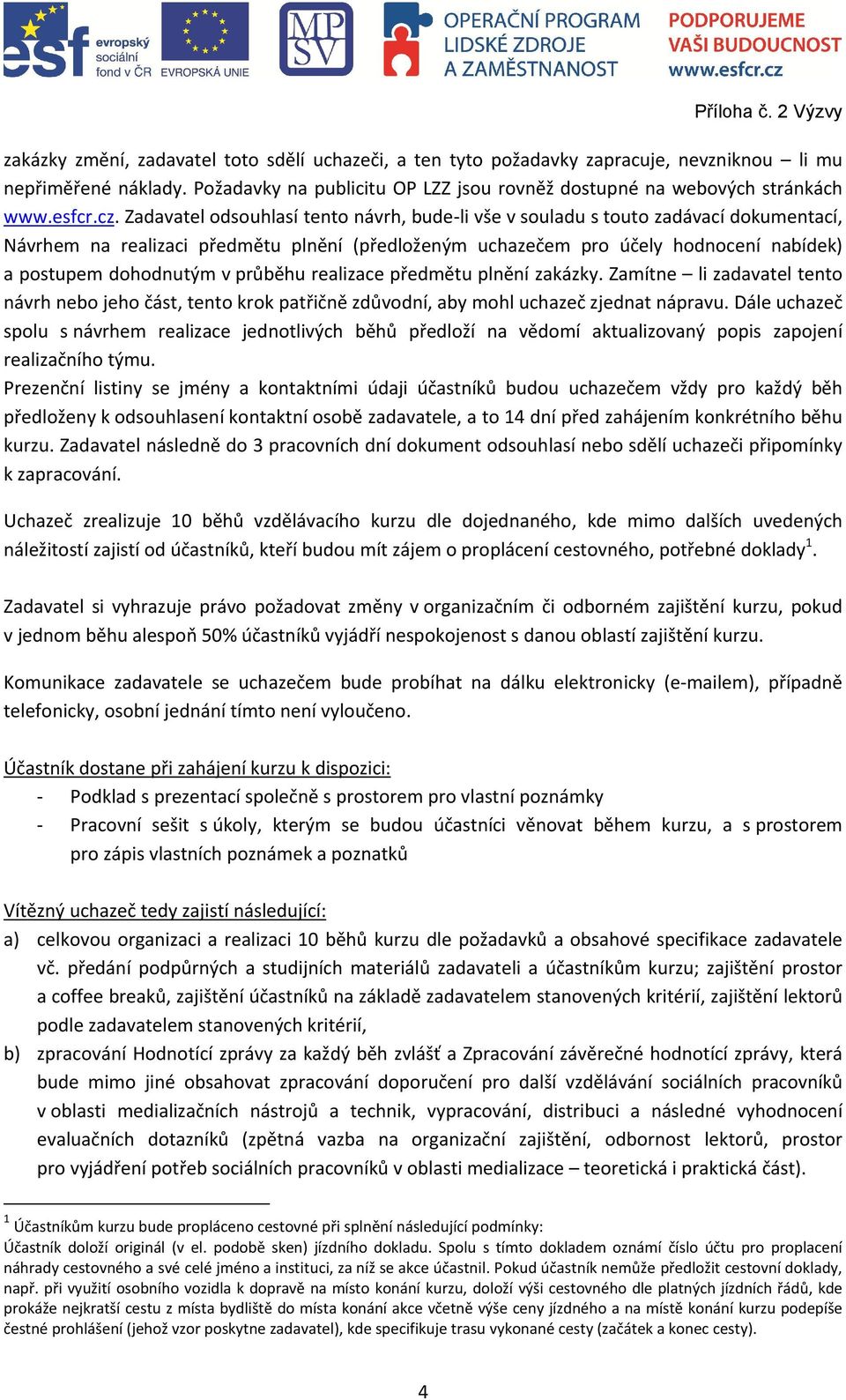 dohodnutým v průběhu realizace předmětu plnění zakázky. Zamítne li zadavatel tento návrh nebo jeho část, tento krok patřičně zdůvodní, aby mohl uchazeč zjednat nápravu.