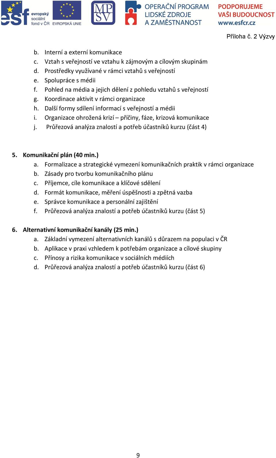 Organizace ohrožená krizí příčiny, fáze, krizová komunikace j. Průřezová analýza znalostí a potřeb účastníků kurzu (část 4) 5. Komunikační plán (40 min.) a.