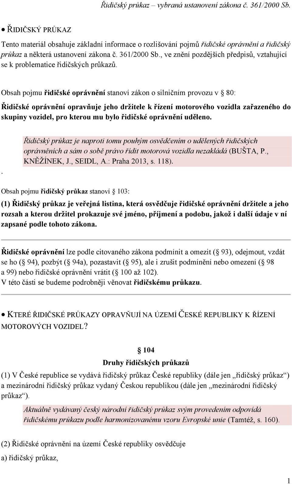 Obsah pojmu řidičské oprávnění stanoví zákon o silničním provozu v 80: Řidičské oprávnění opravňuje jeho držitele k řízení motorového vozidla zařazeného do skupiny vozidel, pro kterou mu bylo