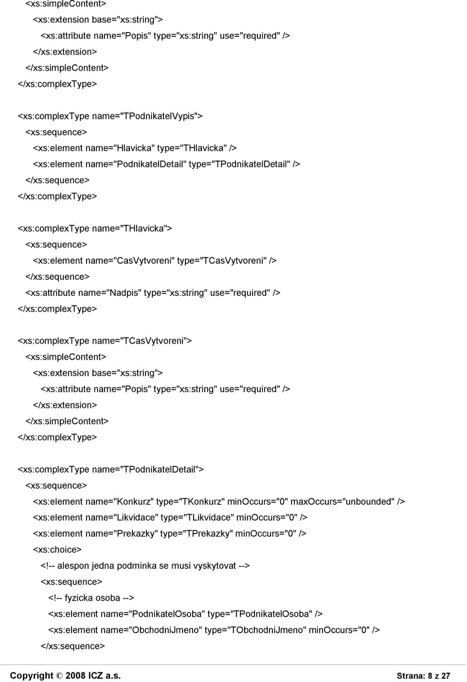 name="konkurz" type="tkonkurz" minoccurs="0" maxoccurs="unbounded" /> <xs:element name="likvidace" type="tlikvidace" minoccurs="0" /> <xs:element name="prekazky" type="tprekazky" minoccurs="0" />