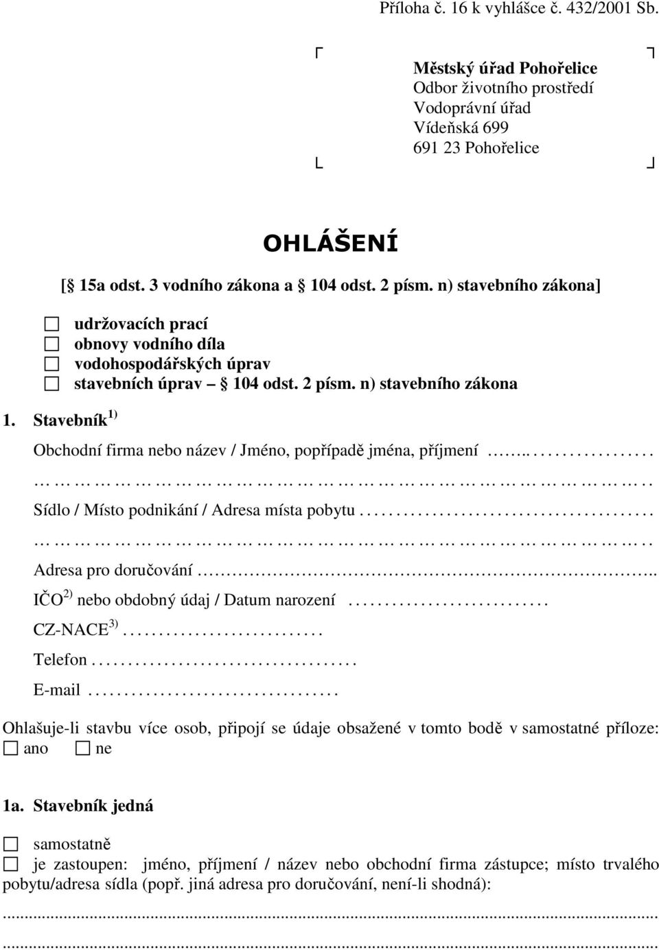 .................. Sídlo / Místo podnikání / Adresa místa pobytu......................................... Adresa pro doručování.. IČO 2) nebo obdobný údaj / Datum narození............................ CZ-NACE 3).