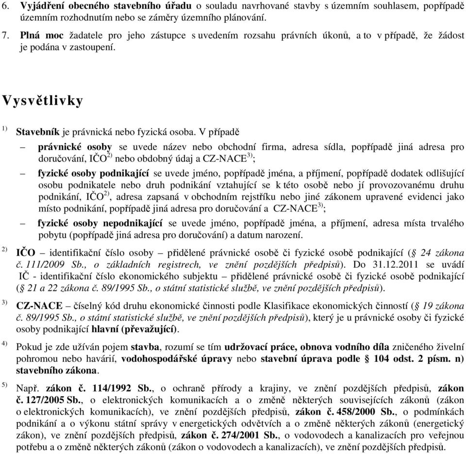 V případě právnické osoby se uvede název nebo obchodní firma, adresa sídla, popřípadě jiná adresa pro doručování, IČO 2) nebo obdobný údaj a CZ-NACE 3) ; fyzické osoby podnikající se uvede jméno,