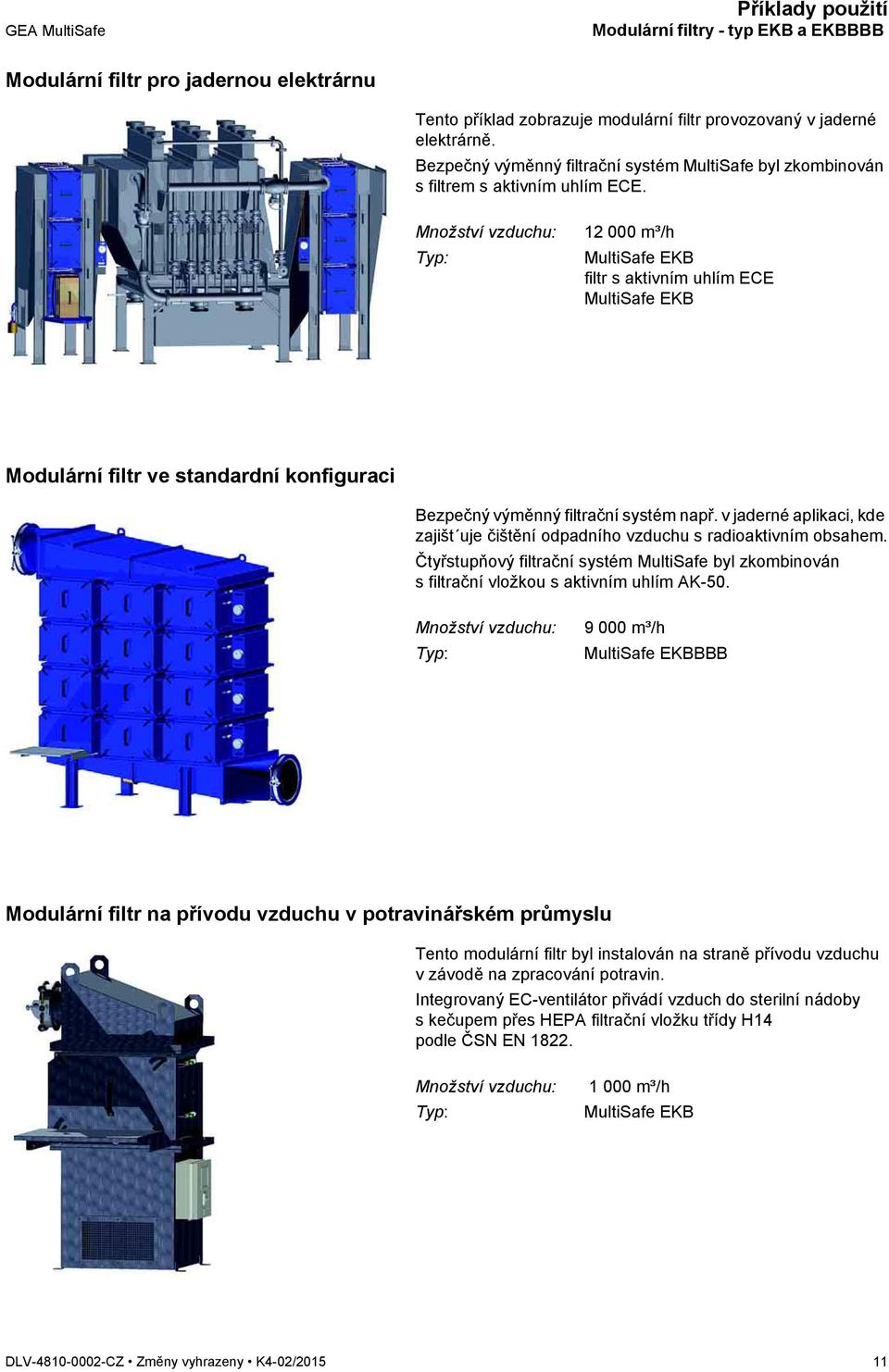 Množství vzduchu: Typ: 12 000 m³/h MultiSafe EKB filtr s aktivním uhlím ECE MultiSafe EKB Modulární filtr ve standardní konfiguraci Bezpečný výměnný filtrační systém např.