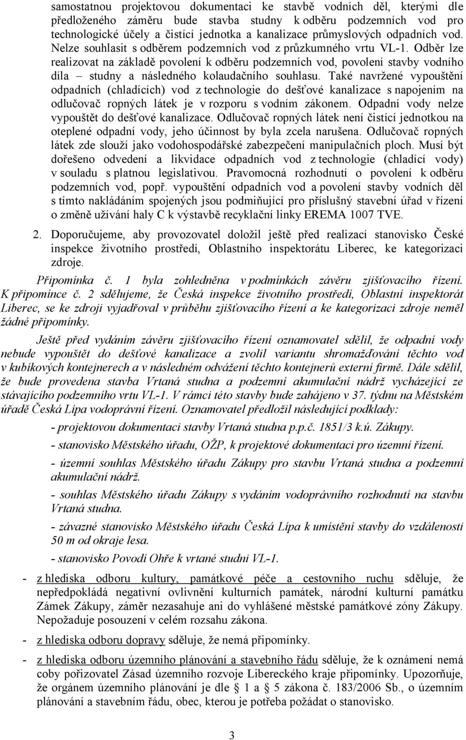 Odběr lze realizovat na základě povolení k odběru podzemních vod, povolení stavby vodního díla studny a následného kolaudačního souhlasu.