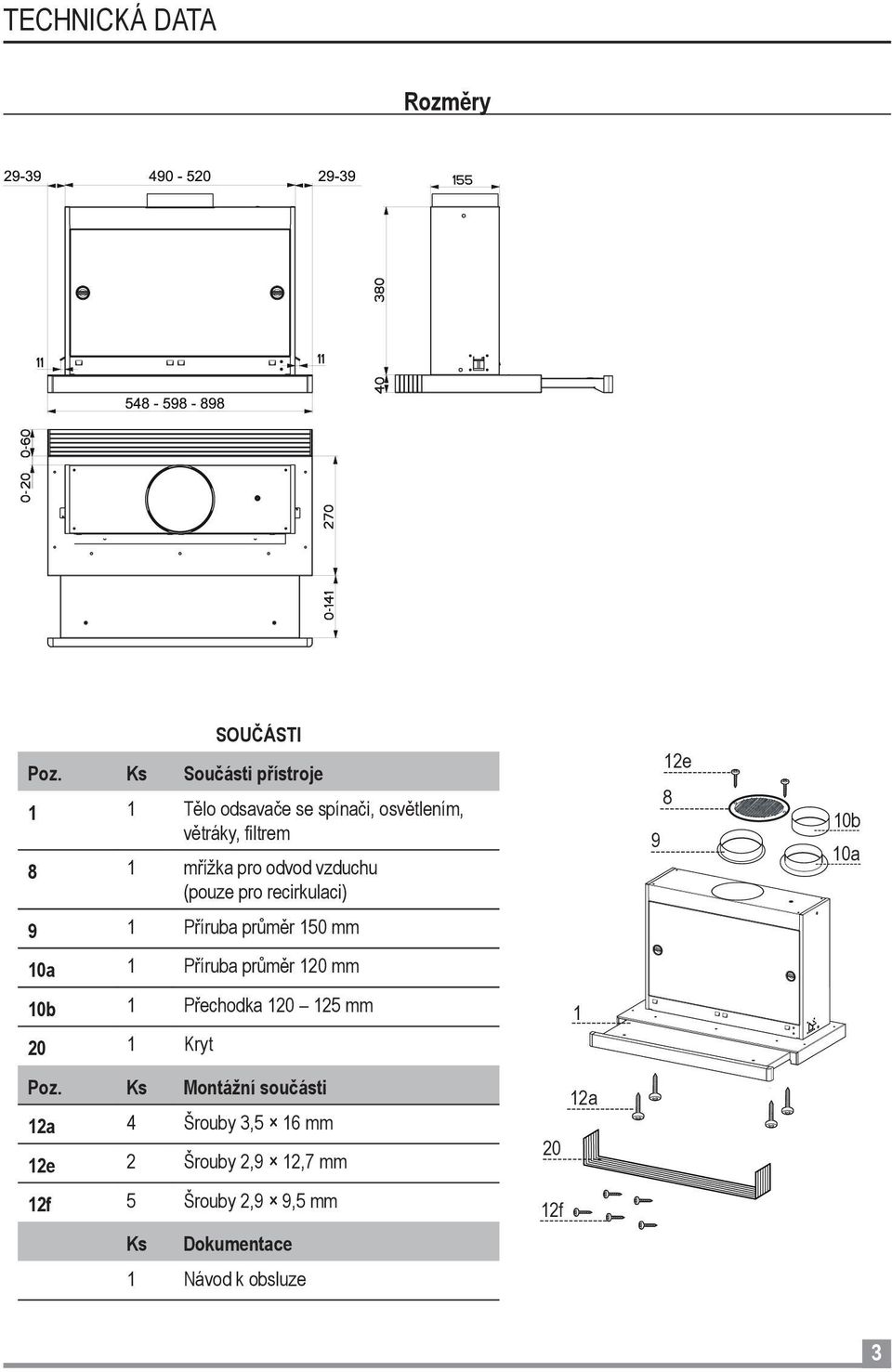 vzduchu (pouze pro recirkulaci) 9 1 Příruba průměr 150 mm 10a 1 Příruba průměr 120 mm 10b 1 Přechodka 120