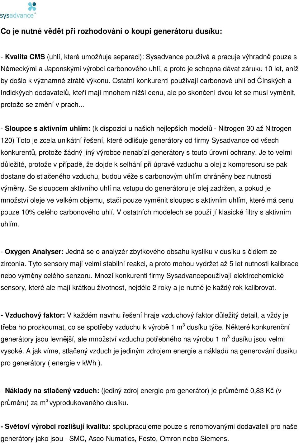 Ostatní konkurenti používají carbonové uhlí od Čínských a Indickýych dodavatelů, kteří mají mnohem nižší cenu, ale po skončení dvou let se musí vyměnit, protože se změní v prach.