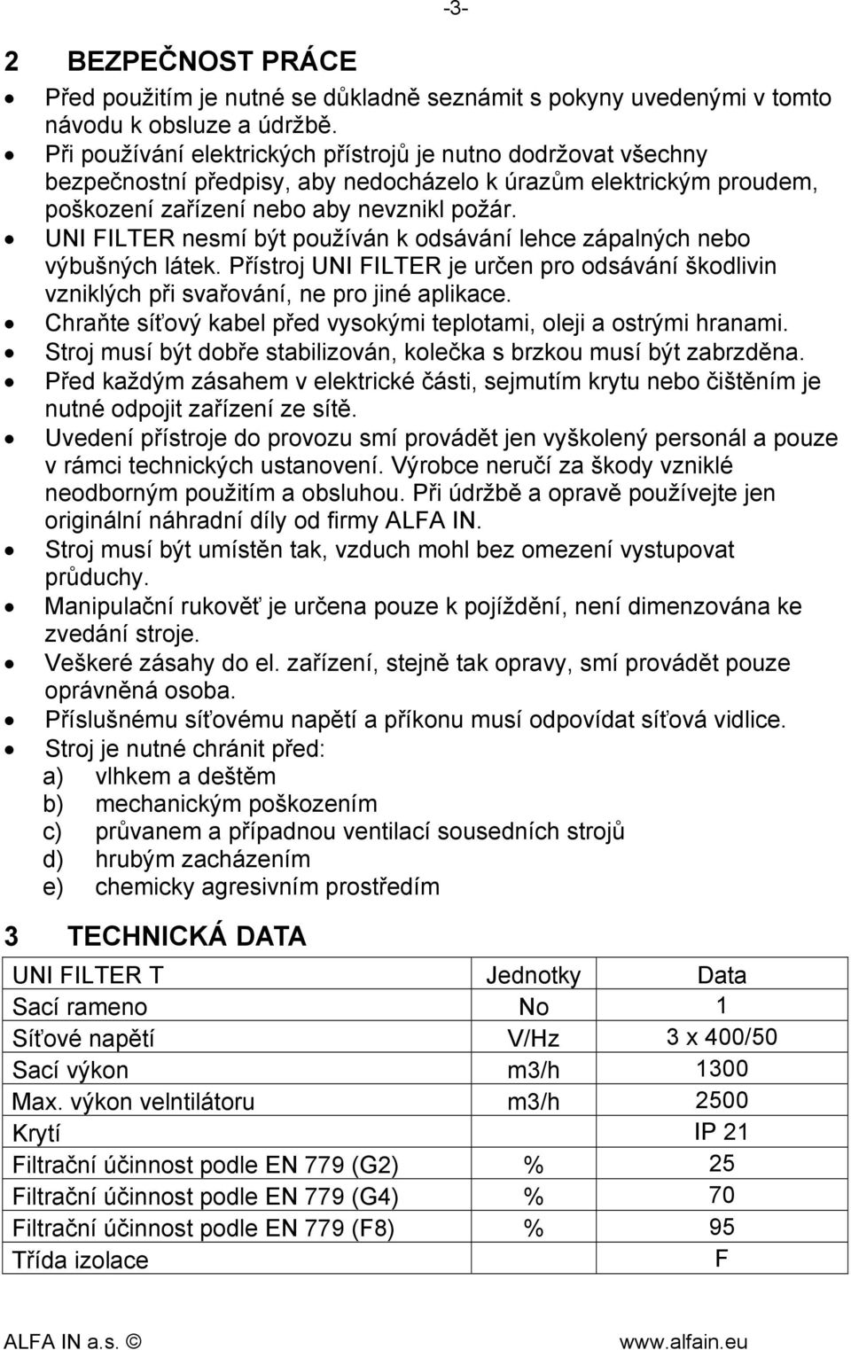 UNI FILTER nesmí být používán k odsávání lehce zápalných nebo výbušných látek. Přístroj UNI FILTER je určen pro odsávání škodlivin vzniklých při svařování, ne pro jiné aplikace.