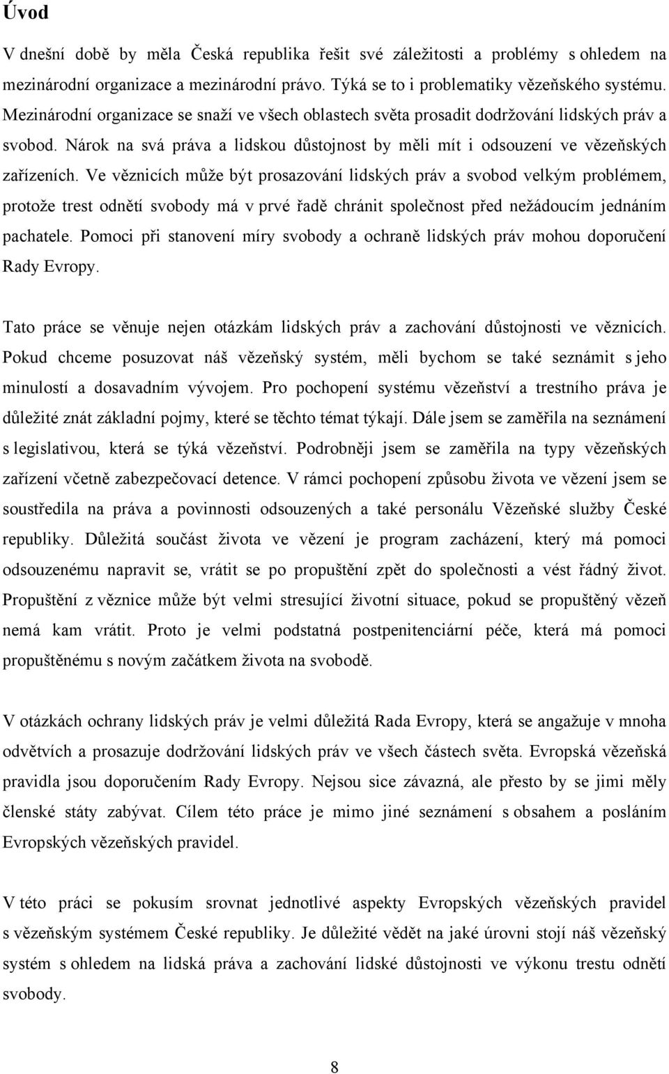 Ve věznicích může být prosazování lidských práv a svobod velkým problémem, protože trest odnětí svobody má v prvé řadě chránit společnost před nežádoucím jednáním pachatele.