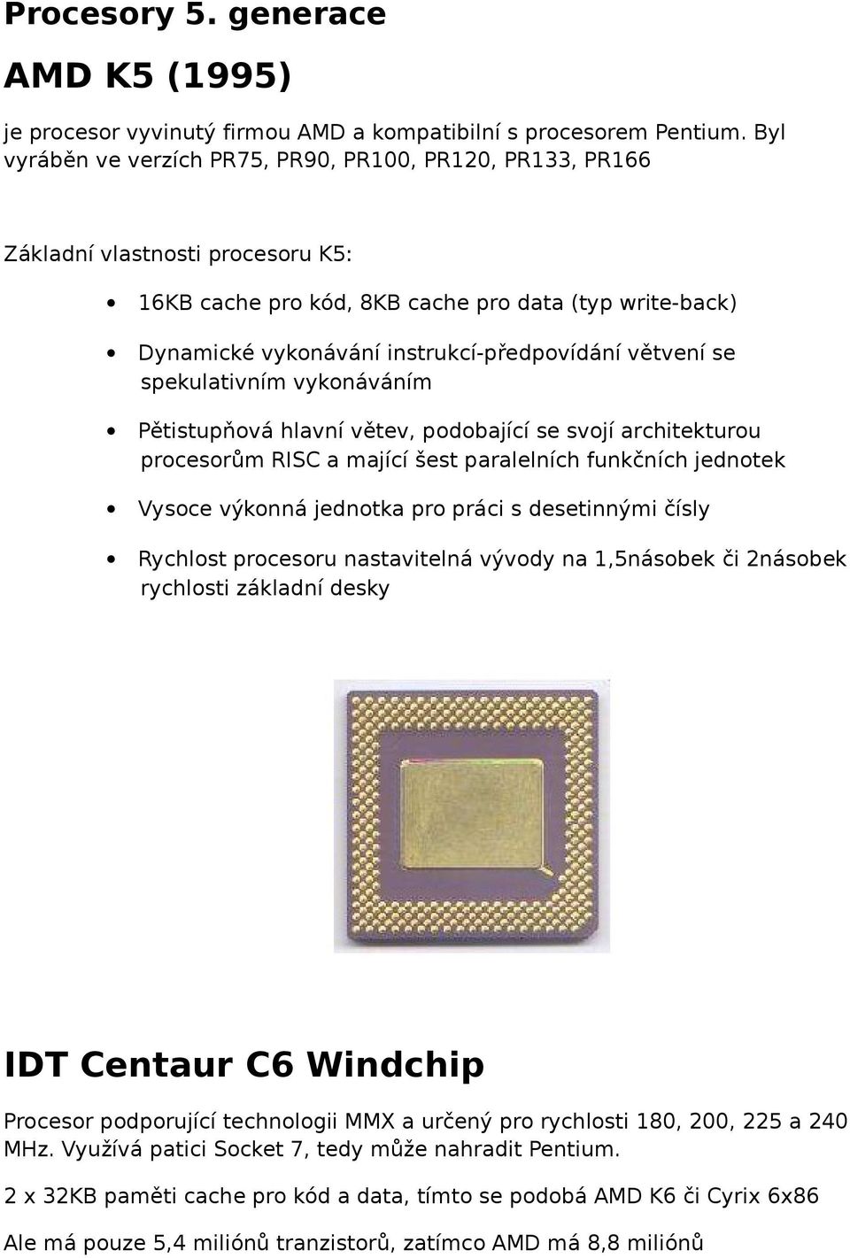 větvení se spekulativním vykonáváním Pětistupňová hlavní větev, podobající se svojí architekturou procesorům RISC a mající šest paralelních funkčních jednotek Vysoce výkonná jednotka pro práci s