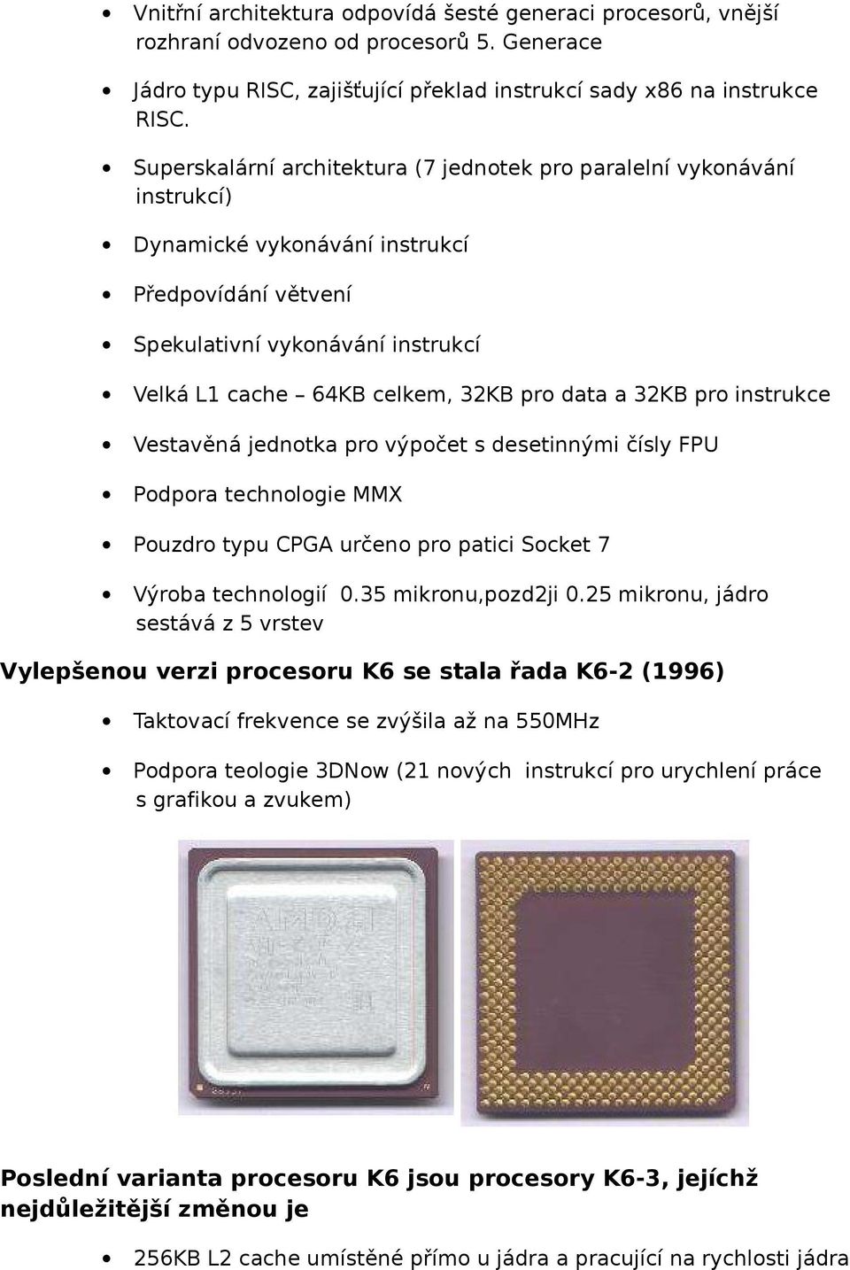 data a 32KB pro instrukce Vestavěná jednotka pro výpočet s desetinnými čísly FPU Podpora technologie MMX Pouzdro typu CPGA určeno pro patici Socket 7 Výroba technologií 0.35 mikronu,pozd2ji 0.