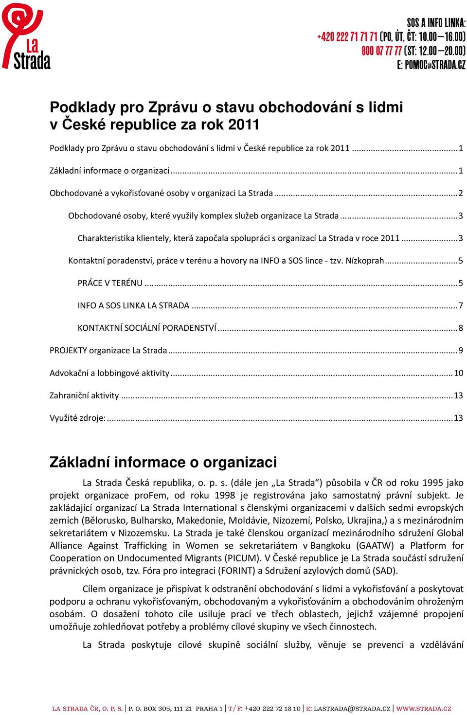 .. 3 Charakteristika klientely, která započala spolupráci s organizací La Strada v roce 2011... 3 Kontaktní poradenství, práce v terénu a hovory na INFO a SOS lince - tzv. Nízkoprah... 5 PRÁCE V TERÉNU.