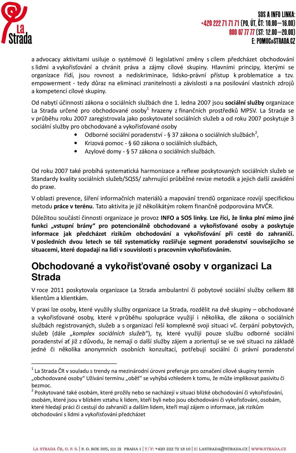 empowerment - tedy důraz na eliminaci zranitelnosti a závislosti a na posilování vlastních zdrojů a kompetencí cílové skupiny. Od nabytí účinnosti zákona o sociálních službách dne 1.